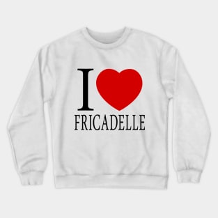 I Love Fricadelle Crewneck Sweatshirt